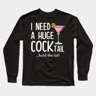 I need a huge cocktail Hold the tail Funny Long Sleeve T-Shirt